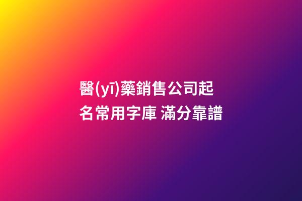 醫(yī)藥銷售公司起名常用字庫 滿分靠譜-第1張-公司起名-玄機派